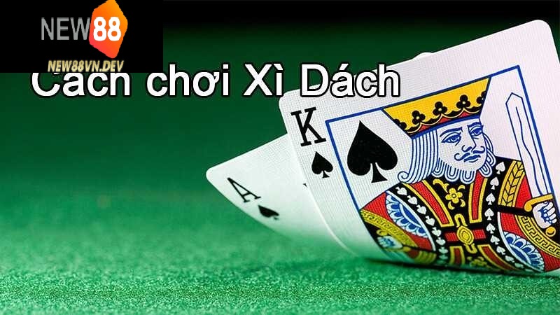 Thủ thuật đánh Xì dách hoàng gia đỉnh cao khi trải nghiệm tại New88